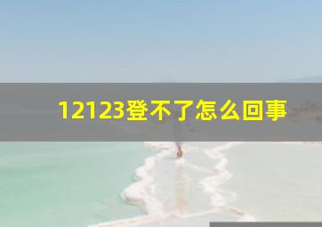 12123登不了怎么回事