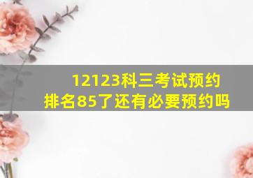 12123科三考试预约排名85了还有必要预约吗