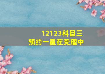 12123科目三预约一直在受理中