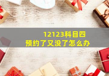 12123科目四预约了又没了怎么办