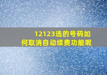 12123选的号码如何取消自动续费功能呢