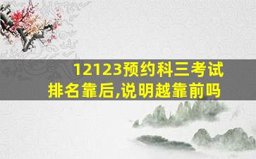 12123预约科三考试排名靠后,说明越靠前吗