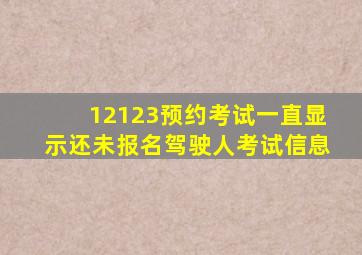 12123预约考试一直显示还未报名驾驶人考试信息