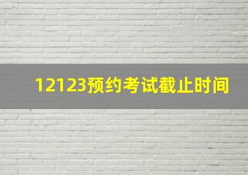 12123预约考试截止时间