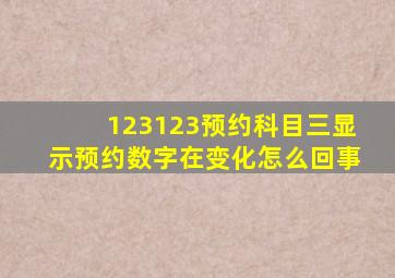 123123预约科目三显示预约数字在变化怎么回事