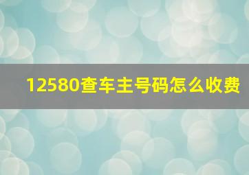 12580查车主号码怎么收费