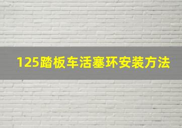 125踏板车活塞环安装方法