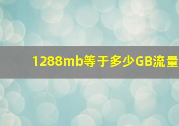 1288mb等于多少GB流量