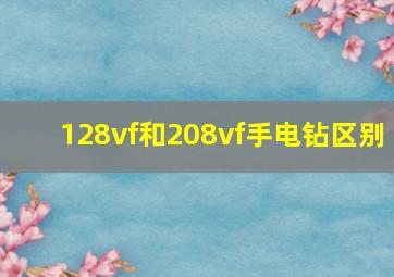 128vf和208vf手电钻区别