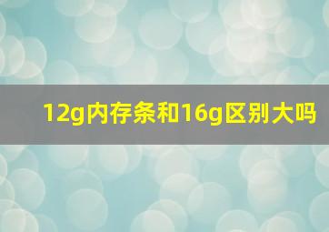 12g内存条和16g区别大吗