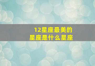 12星座最美的星座是什么星座