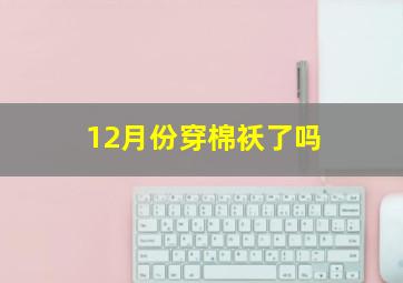 12月份穿棉袄了吗