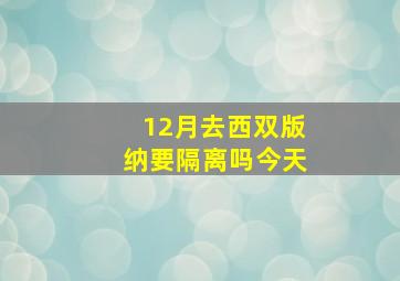 12月去西双版纳要隔离吗今天