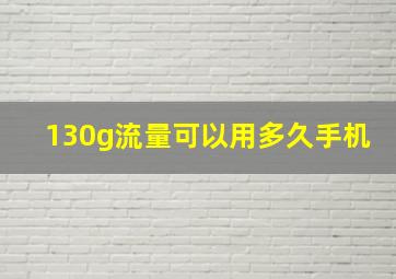 130g流量可以用多久手机