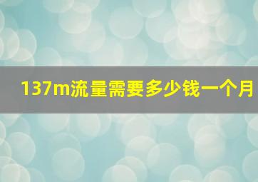 137m流量需要多少钱一个月