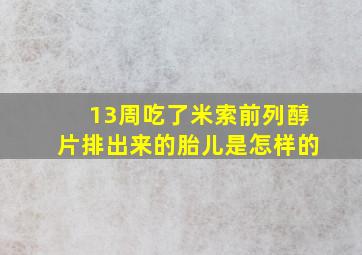 13周吃了米索前列醇片排出来的胎儿是怎样的