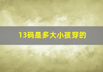 13码是多大小孩穿的