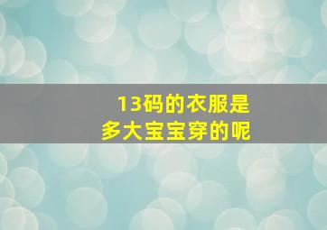 13码的衣服是多大宝宝穿的呢