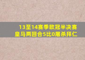 13至14赛季欧冠半决赛皇马两回合5比0屠杀拜仁