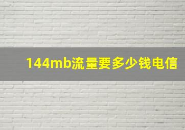 144mb流量要多少钱电信