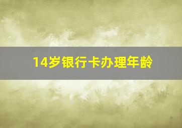 14岁银行卡办理年龄