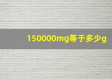 150000mg等于多少g