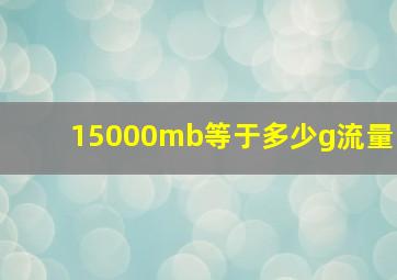 15000mb等于多少g流量