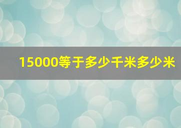 15000等于多少千米多少米