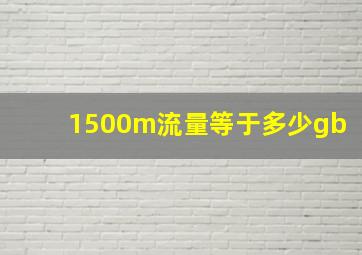 1500m流量等于多少gb