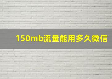 150mb流量能用多久微信