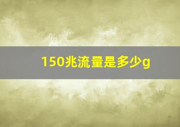 150兆流量是多少g