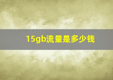 15gb流量是多少钱