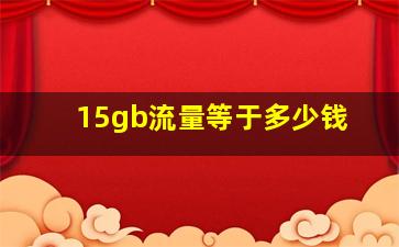 15gb流量等于多少钱