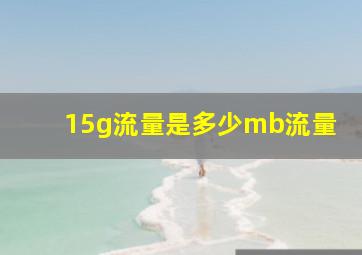 15g流量是多少mb流量