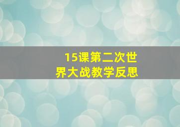 15课第二次世界大战教学反思