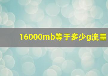 16000mb等于多少g流量