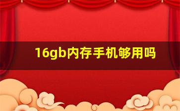 16gb内存手机够用吗