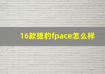 16款捷豹fpace怎么样