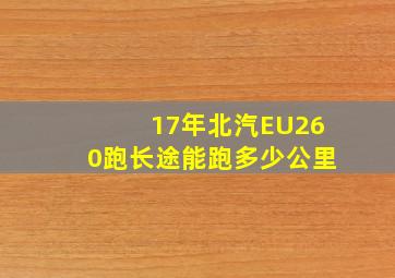 17年北汽EU260跑长途能跑多少公里