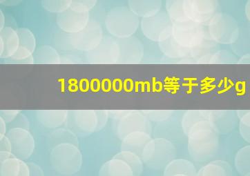 1800000mb等于多少g