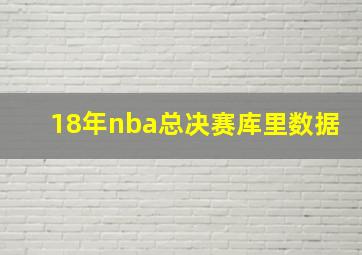 18年nba总决赛库里数据