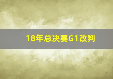 18年总决赛G1改判