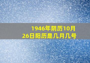 1946年阴历10月26日阳历是几月几号