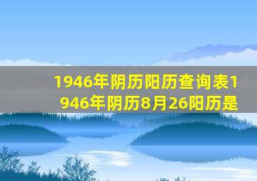 1946年阴历阳历查询表1946年阴历8月26阳历是