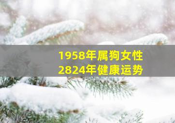 1958年属狗女性2824年健康运势