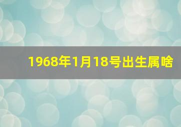 1968年1月18号出生属啥