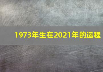 1973年生在2021年的运程