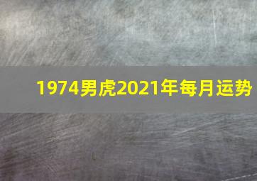 1974男虎2021年每月运势