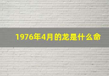 1976年4月的龙是什么命