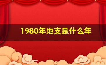 1980年地支是什么年